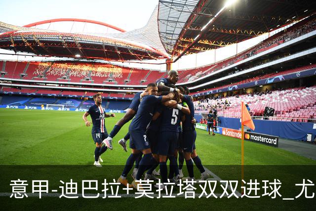 意甲-迪巴拉+莫拉塔双双进球 尤文2-0客场连胜