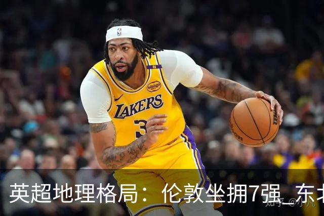 英超地理格局：伦敦坐拥7强 东北独苗行程远